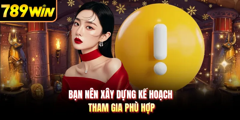 Bạn nên xây dựng kế hoạch tham gia phù hợp