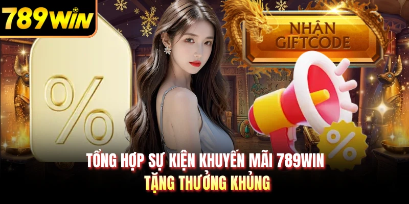 Tổng hợp sự kiện khuyến mãi 789WIN tặng thưởng khủng